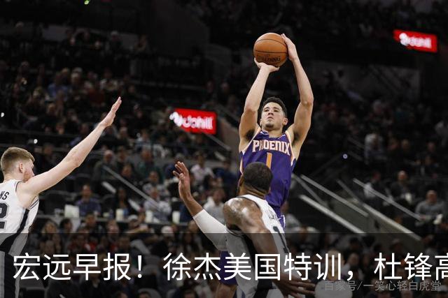 宏远早报！徐杰美国特训，杜锋高频率参加活动，虎头天赋异禀！